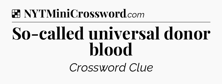 Solution: So-called universal donor blood - NYT Crossword