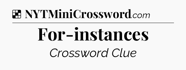 Solution: For-instances - NYT Crossword