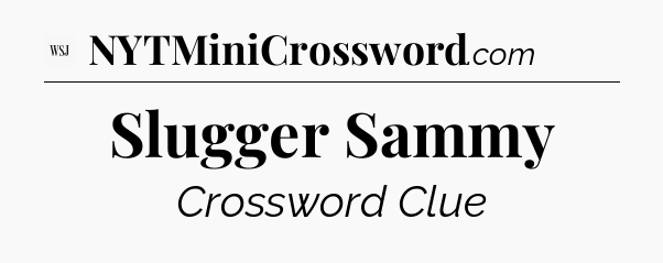 Slugger Sammy - WSJ Crossword