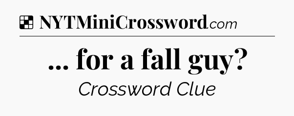 Solution: ... for a fall guy - NYT Crossword