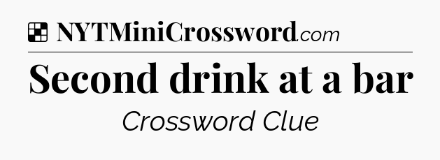 Solution: Second drink at a bar - NYT Crossword