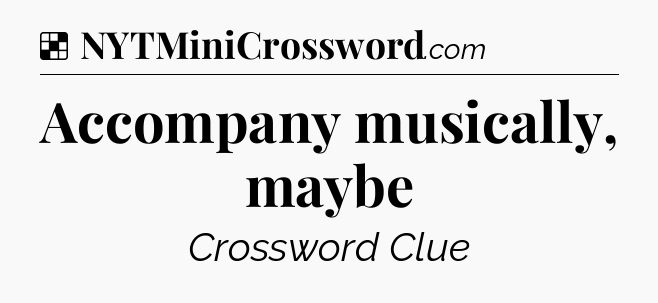 Solution: Accompany musically, maybe - NYT Crossword