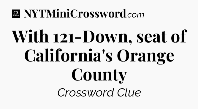 With 121-Down, seat of California's Orange County - LA Times Crossword