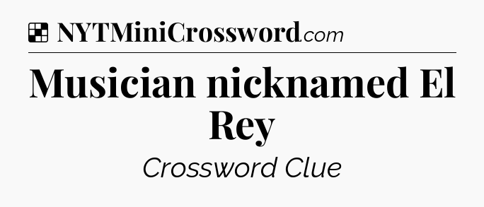 Solution: Musician nicknamed El Rey - NYT Crossword