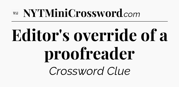 Editor's override of a proofreader - WSJ Crossword