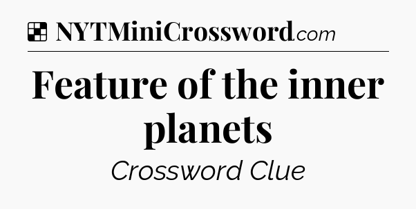 Solution: Feature of the inner planets - NYT Crossword