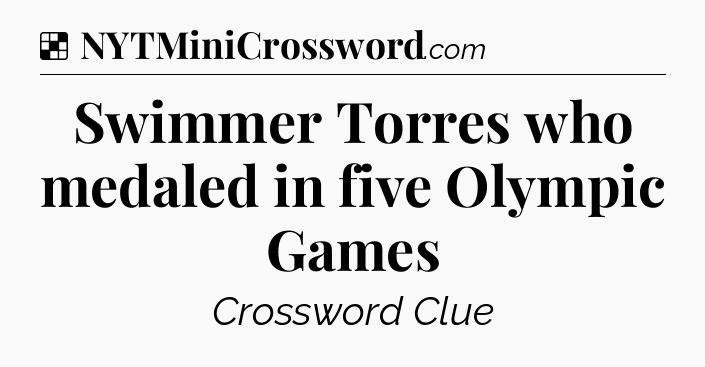 Solution: Swimmer Torres who medaled in five Olympic Games - NYT Crossword