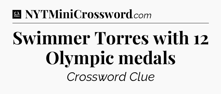 Swimmer Torres with 12 Olympic medals - LA Times Crossword