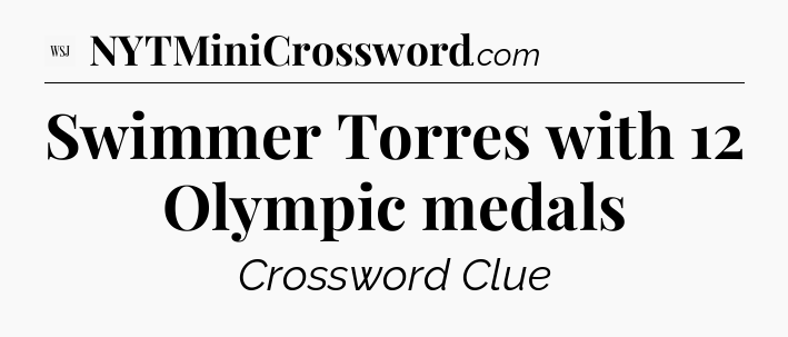 Swimmer Torres with 12 Olympic medals - WSJ Crossword