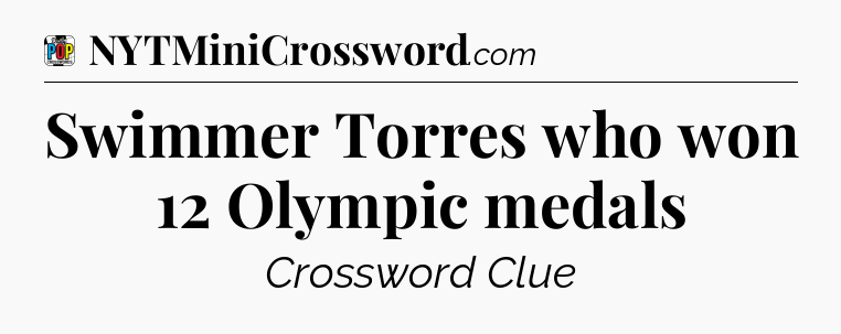 Swimmer Torres who won 12 Olympic medals Crossword Clue