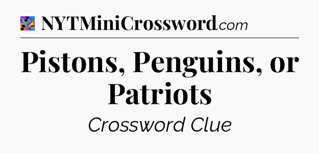 Pistons, Penguins, or Patriots Crossword Clue