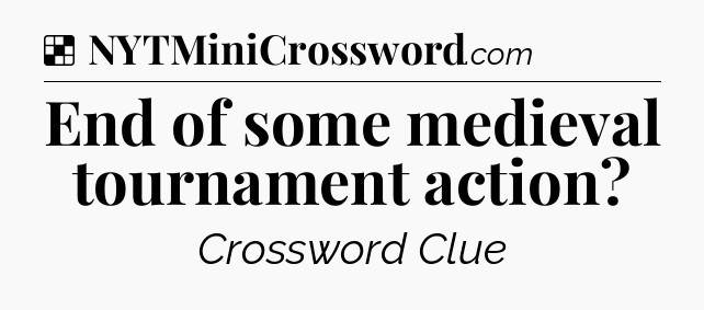 Solution: End of some medieval tournament action - NYT Crossword