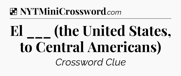 Solution: El ___ (the United States, to Central Americans) - NYT Crossword