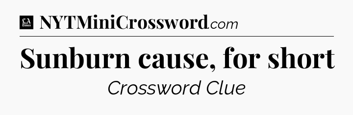 Sunburn cause, for short - LA Times Crossword