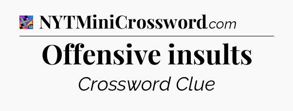Offensive insults Crossword Clue
