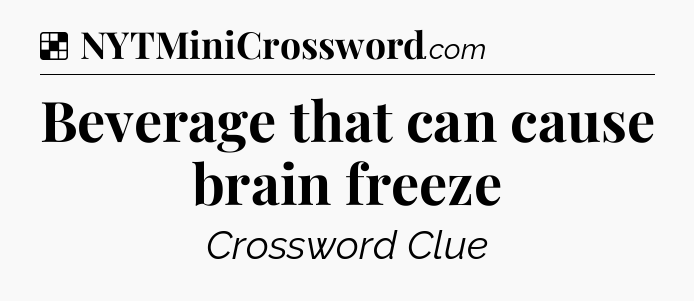 Solution: Beverage that can cause brain freeze - NYT Crossword