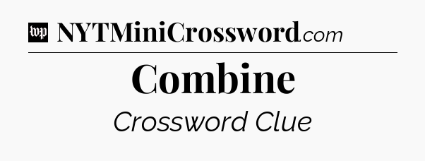 Combine Crossword Clue