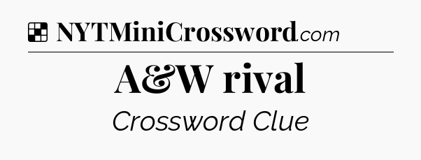Solution: A&W rival - NYT Crossword