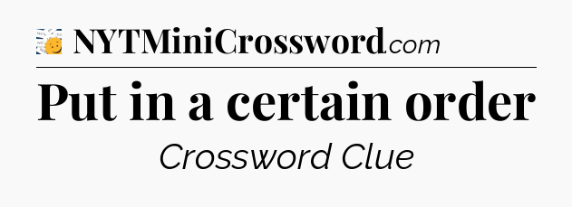 Put in a certain order - 7 Little Words
