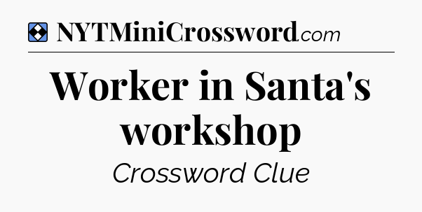 Solution: Worker in Santa's workshop - NYT Mini Crossword