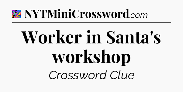 Worker in Santa's workshop Crossword Clue