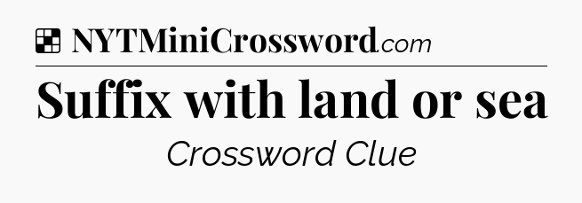Solution: Suffix with land or sea - NYT Crossword