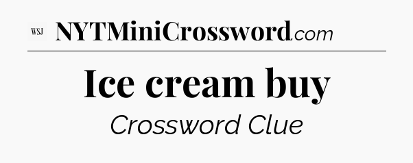 Ice cream buy - WSJ Crossword