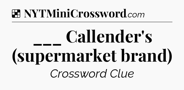 Solution: ___ Callender's (supermarket brand) - NYT Crossword