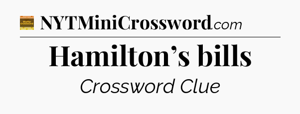 Hamilton’s bills - Eugene Sheffer Crossword