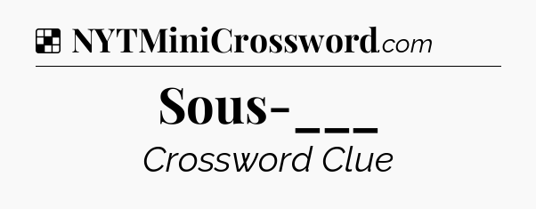 Solution: Sous-___ - NYT Crossword