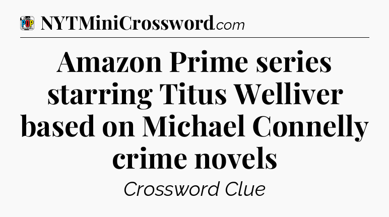 Amazon Prime series starring Titus Welliver based on Michael Connelly crime novels Crossword Clue