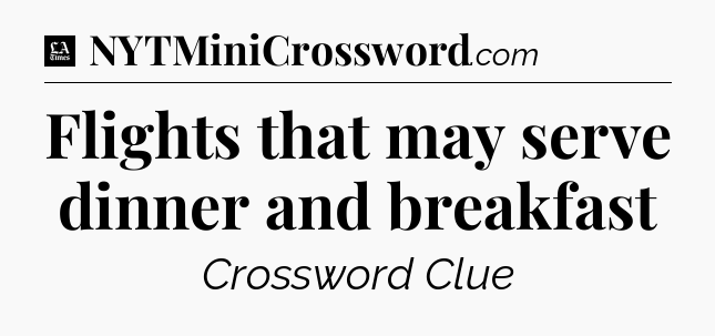 Flights that may serve dinner and breakfast - LA Times Crossword