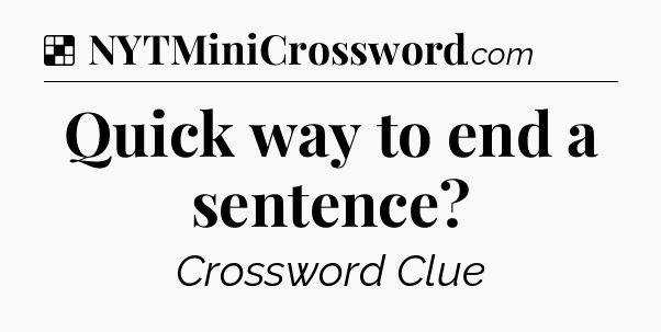 Solution: Quick way to end a sentence - NYT Crossword