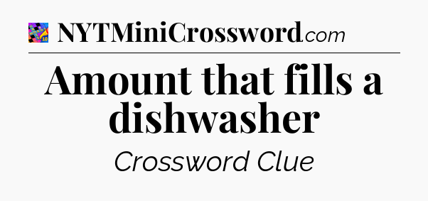 Amount that fills a dishwasher Crossword Clue