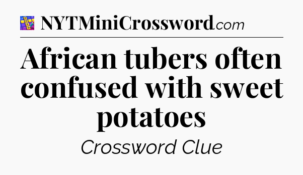 African tubers often confused with sweet potatoes Codycross