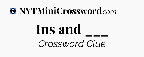 Solution: Ins and ___ - NYT Mini Crossword