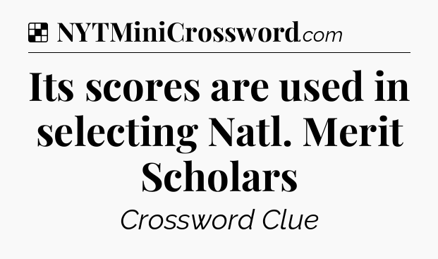 Solution: Its scores are used in selecting Natl. Merit Scholars - NYT Crossword