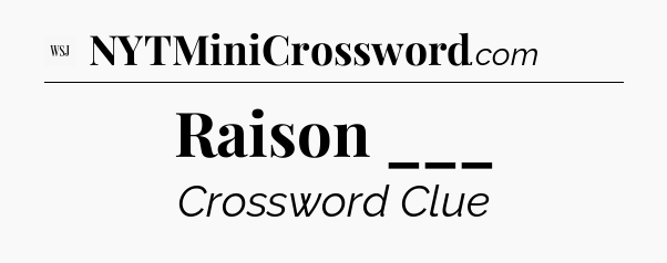 Raison ___ - WSJ Crossword