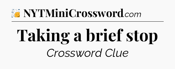 Taking a brief stop - 7 Little Words