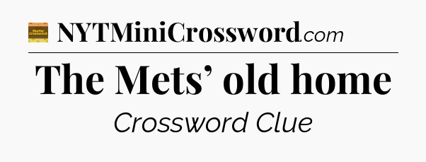 The Mets’ old home crossword clue Eugene Sheffer