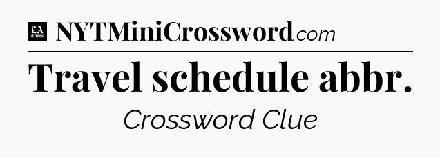 Travel schedule abbr - LA Times Crossword