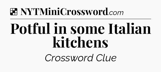 Solution: Potful in some Italian kitchens - NYT Crossword
