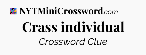 Crass individual Crossword Clue
