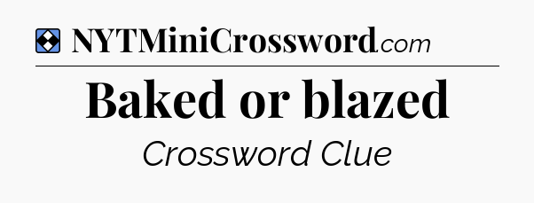 Solution: Baked or blazed - NYT Mini Crossword