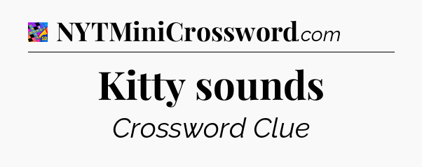 Kitty sounds Crossword Clue