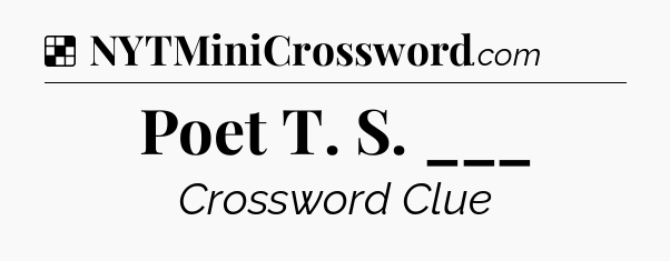 Solution: Poet T. S. ___ - NYT Crossword