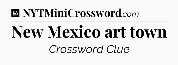 New Mexico art town - LA Times Crossword