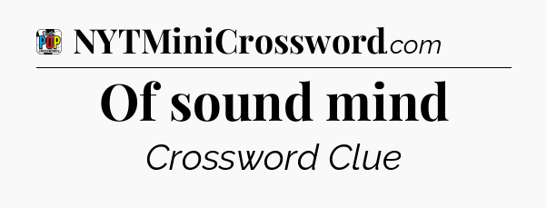 Of sound mind Crossword Clue
