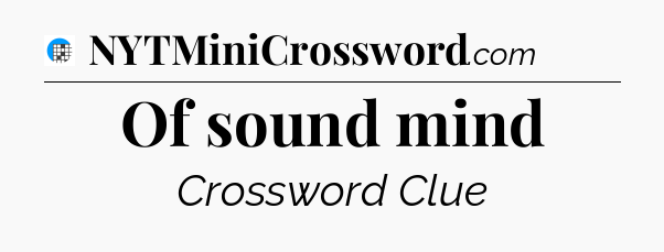 Of sound mind Crossword Clue