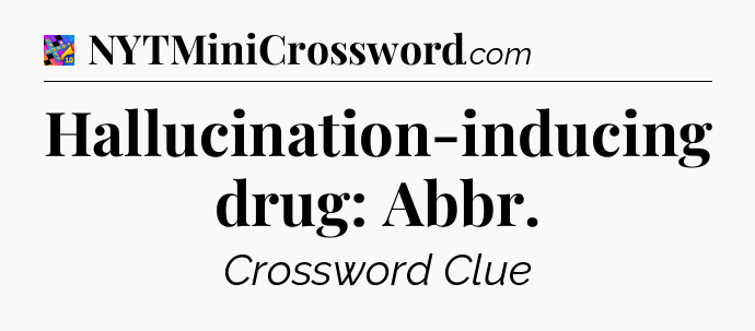 Hallucination-inducing drug: Abbr Crossword Clue